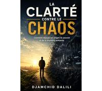 La Clarté contre le Chaos: Comment déjouer les pièges du pouvoir et de la stupidité ambiante