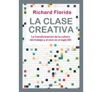 La clase creativa: La transformación de la cultura del trabajo y el ocio en el siglo XXI: 1 (Empresa)