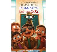 La classe delle piccole pesti e il maestro numero 102: Racconto per bambini/ragazzi - Libro di suspense/humour. Lettura da 8-9 a 11-12 anni