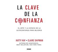 La Clave de la Confianza: El Arte Y La Ciencia de la Autoconfianza Para Mujeres