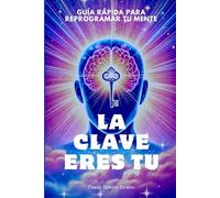 LA CLAVE ERES TU: GUÍA RÁPIDA PARA REPROGRAMAR TU MENTE (Step Up & Drive)