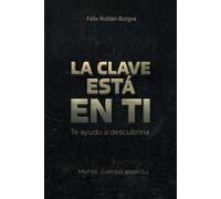 LA CLAVE ESTÁ EN TÍ: Te ayudo a descubrirla. Mente, Cuerpo, Espíritu