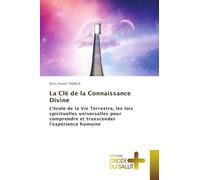 La Clé de la Connaissance Divine: L'école de la Vie Terrestre, les lois spirituelles universelles pour comprendre et transcender l'expérience humaine