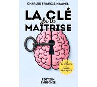 La Clé de la Maîtrise - Édition enrichie: 24 leçons intemporelles et 100 fiches-pratiques pour passer à l’étape suivante