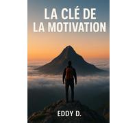 La clé de la motivation: Le guide pour comprendre, déclencher et entretenir ta motivation