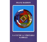 La clé de la véritable Kabbale: Le Kabbaliste, Souverain du Microcosme et du Macrocosme