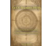 La clé des nom divins: Guide initiatique sur les 72 Noms sacrés, les Anges et la puissance du Verbe créateur (Les Clés de la Haute Magie)