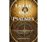La Clé des Psaumes: Rituels, prières et secrets vibratoires pour invoquer la lumière, guérir l’âme et transformer ta réalité. (Les Clés de la Haute Magie)