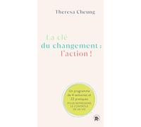La clé du changement : l'action !: Un programme de 4 semaines et 22 pratiques pour reprendre le contrôle de sa vie