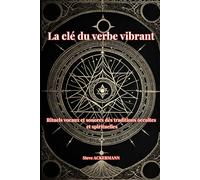 La clé du verbe vibrant: Rituels vocaux et sonores des traditions occultes et spirituelles: 4 (Les Clés de la Haute Magie)