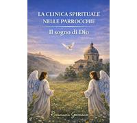 La clinica spirituale nelle parrocchie: Il sogno di Dio | guarigione dell’anima nella vita parrocchiale (Collana cristiana cattolica)
