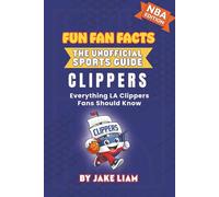 LA Clippers Basketball Book for Kids: NBA Basketball Book for Kids: Fun Fan Facts Edition - Amazing Players, History and Trivia for Young Clippers ... The Fun Fan Facts Unofficial Team Guide)