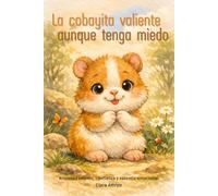La cobayita valiente aunque tenga miedo: Un cuento infantil para trabajar la ansiedad, los miedos y la confianza emocional en niños - Libro en español (Cuentos para cuidar mi corazón)