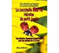 La coccinelle Marta Héroïne du petit jardin: Une histoire d’aventure scientifique pour les enfants de 6 à 8 ans: Une histoire en images de nature ... secrets. (Adventures in the Little Garden)