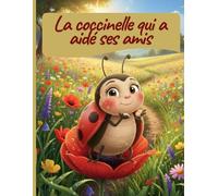 La coccinelle qui a aidé ses amis: Une histoire pour enfants sur la gentillesse et l'entraide | Âges 4-8 ans | Livre illustré en couleurs - même les plus petits peuvent faire de grandes choses