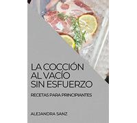 LA COCCIÓN AL VACÍO SIN ESFUERZO: RECETAS PARA PRINCIPIANTES