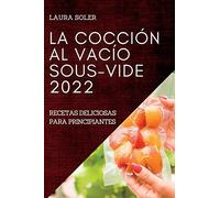 LA COCCIÓN AL VACÍO SOUS-VIDE 2022: RECETAS DELICIOSAS PARA PRINCIPIANTES