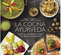 La Cocina Ayurveda: Que El Alimento Sea Tu Medicamento