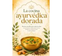 La cocina ayurvédica dorada: Recetas sencillas para todos los días: conocimientos tradicionales hechos modernos y prácticos para la vida cotidiana