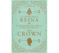 La cocina de la reina.: El recetario no oficial para los fans de The Crown (FUERA DE COLECCION)