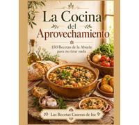 La Cocina del Aprovechamiento: 150 recetas de la abuela para no tirar nada: pan duro, sobras, peladuras y fruta pasada (Cocina Tradicional)