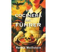 La Cocinera del Führer: De Victima a Cazadora; la Mujer que desafió a Hitler. Una Novela de Ficción Histórica inspirada en hechos reales sobre la ... Heroica de una Mujer que resistió a la WW2