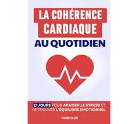 La Cohérence Cardiaque au Quotidien: La méthode en 21 jours pour apaiser le stress et retrouver l’équilibre émotionnel | Je Me Sens Bien Avec La ... Cardiaque | Cohérence Cardiaque 365