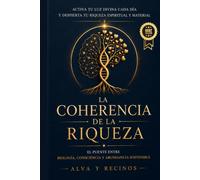 LA COHERENCIA DE LA RIQUEZA: Activa tu luz divina cada día y despierta tu riqueza espiritual y materia. El puente entre biología, consciencia y abundancia sostenible