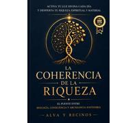 LA COHERENCIA DE LA RIQUEZA: Activa tu luz divina cada día y despierta tu riqueza espiritual y materia. El puente entre biología, consciencia y abundancia sostenible