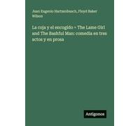 La coja y el encogido = The Lame Girl and The Bashful Man: comedia en tres actos y en prosa