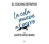 La Cola Mueve Al Perro. El Coaching Definitivo