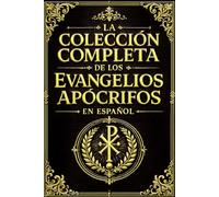 La Colección Completa de los Evangelios Apócrifos en Español La Biblioteca Completa los Evangelios de María Magdalena,Tomás, Pedro, Santiago y Juan, ... Apostólicas ,Textos del Cristianismo Antiguo.