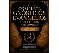 La Colección Completa de los Evangelios Gnósticos en Español (Letra Grande): Sabiduría ancestral de las Escrituras perdidas, con la participación de ... y escritos cristianos primitivos ocultos