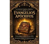 La Colección Completa y Definitiva de los Evangelios Apócrifos : Antiguos Juan, Marcos, Mateo, Pedro, Tomás, Santiago y María Magdalena Textos ... Manuscritos Sagrados Excluidos del Canon