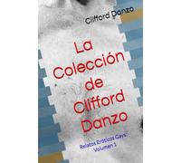 La Colección de Clifford Danzo: Relatos Eróticos Gays: Volumen 1