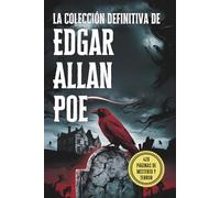 La Colección Definitiva de Edgar Allan Poe: Sus Mejores Relatos, Misterios y Obras Macabras: Una Antología Completa de los Relatos Más Oscuros de Poe, Terror Gótico y Cuentos Escalofriantes