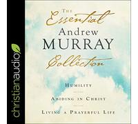 La colección esencial de Andrew Murray: humildad, permanecer en Cristo, vivir una vida en oración