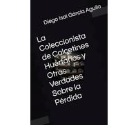 La Coleccionista de Calcetines Huérfanos y Otras Verdades Sobre la Pérdida