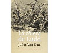 La cólera de Ludd: La lucha de clases en Inglaterra al alba de la Revolución Industrial: 56 (Ensayo)