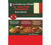 La Collection Ultime de Recettes Italiennes Sans Gluten: 3 Livres de Cuisine à Succès en 1 : Maîtrisez l’Art Authentique des Pâtes, du Pain, de la ... Ultimate Italian Gluten-Free Cookbook Series)