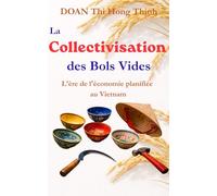 LA COLLECTIVISATION DES BOLS VIDES: Véritable Tragédie du Communisme au Vietnam - Témoignage d'une Économiste Vietnamienne - Histoire vraie - 100 pages de poche.