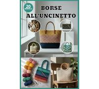 La Collezione Definitiva di Borse all’Uncinetto: 20 modelli moderni di borse tote, da mercato e a tracolla - con istruzioni passo dopo passo e fotografie.
