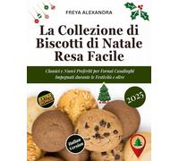 La Collezione di Biscotti di Natale Resa Facile: Classici e Nuovi Preferiti per Fornai Casalinghi Impegnati durante le Festività e oltre