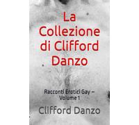 La Collezione di Clifford Danzo: Racconti Erotici Gay - Volume 1