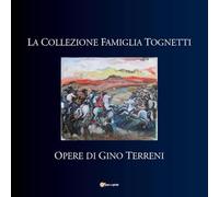 La collezione famiglia Tognetti. Opere di Gino Terreni