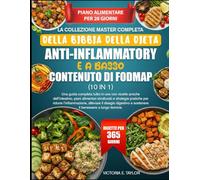 LA COLLEZIONE MASTER COMPLETA DELLA BIBBIA DELLA DIETA ANTINFIAMMATORIA E A BASSO CONTENUTO DI FODMAP (10 IN 1): Una guida completa tutto-in-uno con ... strutturati e strategie pratiche per ridurre