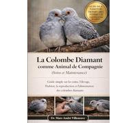 La Colombe Diamant comme Animal de Compagnie (Soins et Maintenance): Guide simple sur les soins, l’élevage, l’alimentation, les coûts, le lien ... ce qu’il faut savoir sur les colombes diamant