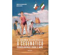 La colonia cecoslovacca a Cesenatico-Ceskoslovenská osada u more. Ediz. bilingue