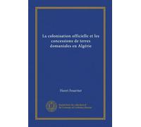 La colonisation officielle et les concessions de terres domaniales en Algérie