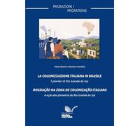 La colonizzazione italiana in Brasile. I pionieri di Rio Grande do Sul-Imigração na zona de colonização italiana-A ação dos pioneiros do Rio Grande do Sul (Migrazioni/migrations)